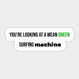 You’re looking at a mean green  surfing machine Sticker